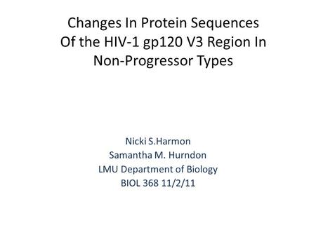 Changes In Protein Sequences Of the HIV-1 gp120 V3 Region In Non-Progressor Types Nicki S.Harmon Samantha M. Hurndon LMU Department of Biology BIOL 368.