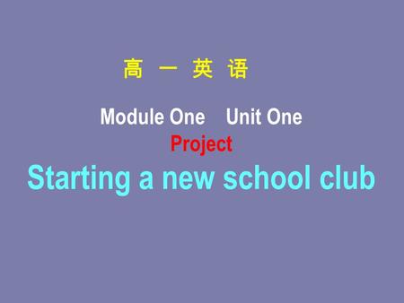 高 一 英 语 Module One Unit One Project Starting a new school club.