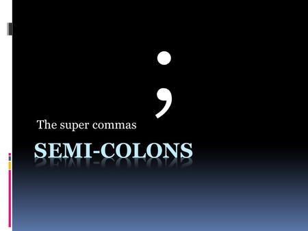 The super commas ;. Rules for Semi-Colon Usage  A semicolon can join two clauses using transitional words like however, otherwise, therefore, subsequently,
