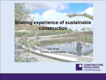 Sharing experience of sustainable construction Sue Innes Director, Sustainability.