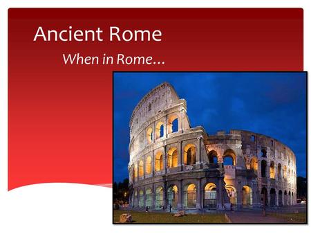 Ancient Rome When in Rome…. Geography  Italy = peninsula about 750 miles long  Extensive farmland allowed for large population  Rome was easily defendable.