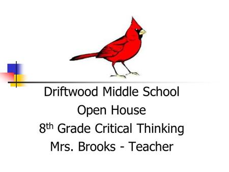 Driftwood Middle School Open House 8 th Grade Critical Thinking Mrs. Brooks - Teacher.