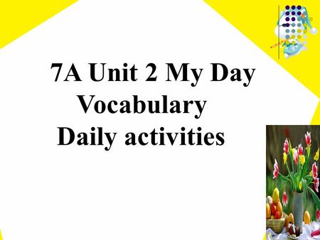 7A Unit 2 My Day Vocabulary Daily activities playing football making friends dancing acting playing basketball singing traveling swimming Do you like/love/enjoy…?