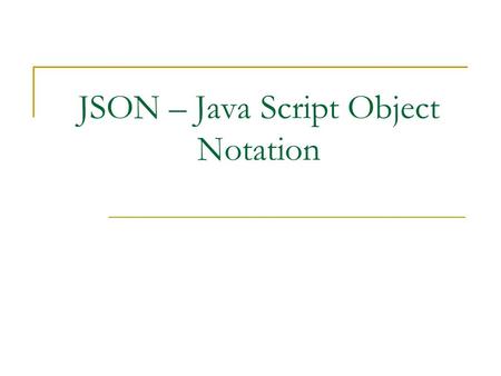 JSON – Java Script Object Notation. What is JSON JSON is a data interchange format Interactive Web 2.0 applications, no more use page replacement. Data.