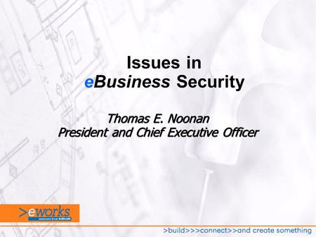 Thomas E. Noonan President and Chief Executive Officer Issues in eBusiness Security.