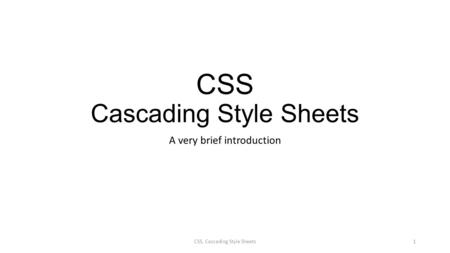 CSS Cascading Style Sheets A very brief introduction CSS, Cascading Style Sheets1.