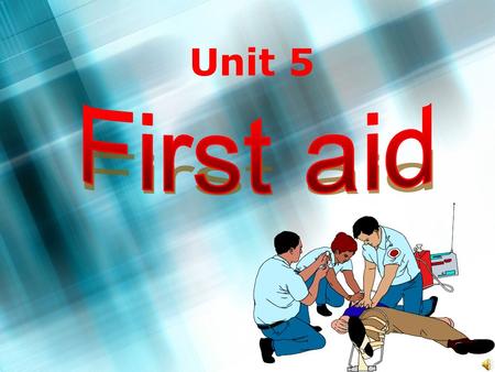 Unit 5. 2 3 What is first aid? >First aid is the kind of_____ given to someone who suddenly ______ or gets ______ before a doctor can be found. Often.