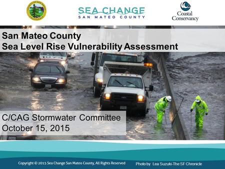 San Mateo County Sea Level Rise Vulnerability Assessment C/CAG Stormwater Committee October 15, 2015 Photo by Lea Suzuki-The SF Chronicle.