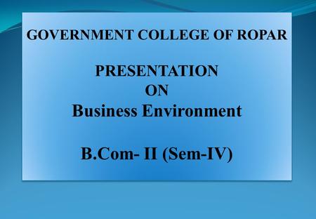 GOVERNMENT COLLEGE OF ROPAR PRESENTATION ON Business Environment B.Com- II (Sem-IV) GOVERNMENT COLLEGE OF ROPAR PRESENTATION ON Business Environment B.Com-