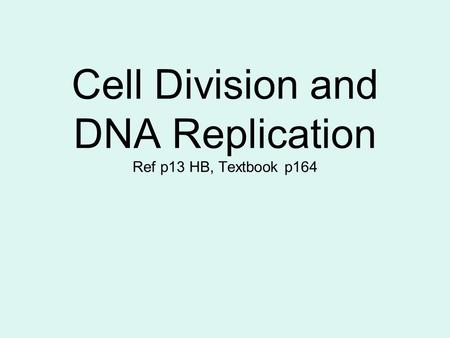 Cell Division and DNA Replication Ref p13 HB, Textbook p164.