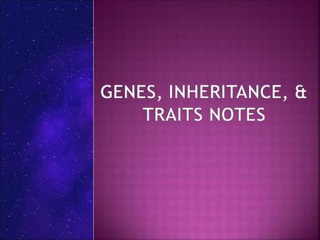 Genes, Inheritance, & Traits Notes