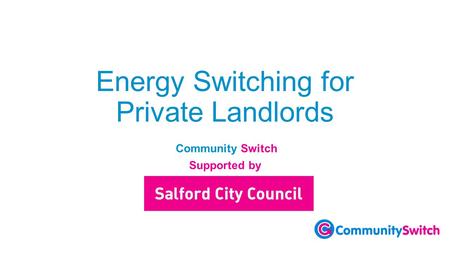 Energy Switching for Private Landlords Community Switch Supported by.