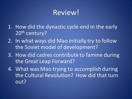 Review! 1.How did the dynastic cycle end in the early 20 th century? 2.In what ways did Mao initially try to follow the Soviet model of development? 3.How.