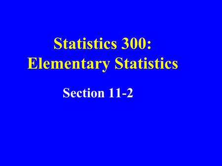 Statistics 300: Elementary Statistics Section 11-2.