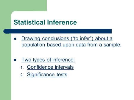 Statistical Inference Drawing conclusions (“to infer”) about a population based upon data from a sample. Drawing conclusions (“to infer”) about a population.