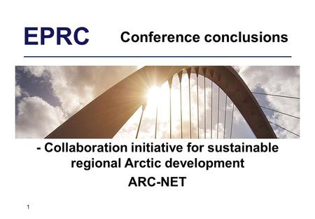 EPRC Conference conclusions - Collaboration initiative for sustainable regional Arctic development ARC-NET 1.