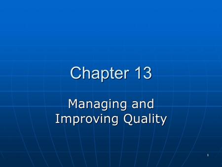 1 Chapter 13 Managing and Improving Quality. 2 Quality Management  Total Quality Management (TQM)  Customer/client focus  Total organizational involvement.