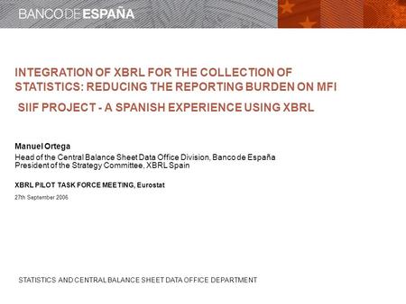 STATISTICS AND CENTRAL BALANCE SHEET DATA OFFICE DEPARTMENT INTEGRATION OF XBRL FOR THE COLLECTION OF STATISTICS: REDUCING THE REPORTING BURDEN ON MFI.