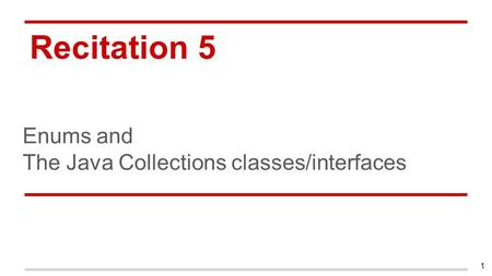 Recitation 5 Enums and The Java Collections classes/interfaces 1.