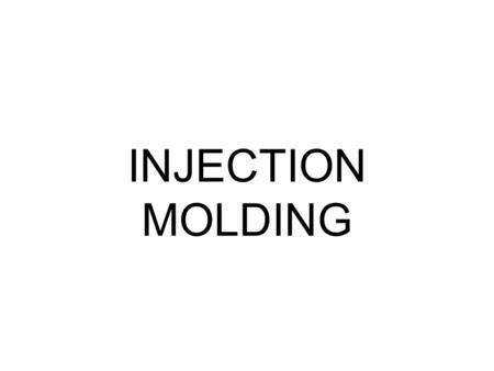 INJECTION MOLDING.