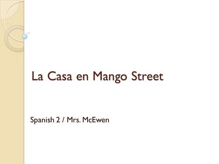 La Casa en Mango Street Spanish 2 / Mrs. McEwen. Sandra Cisneros: Biographical Note Sandra Cisneros was born in Chicago in 1954, to a Mexican father and.