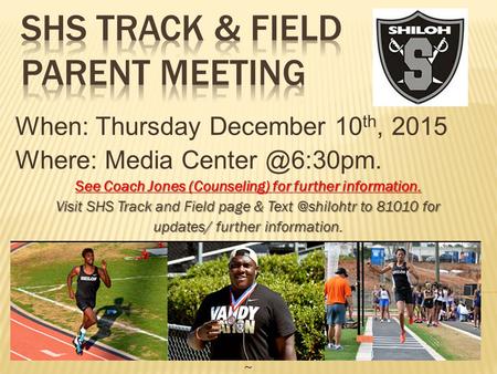When: Thursday December 10 th, 2015 Where: Media See Coach Jones (Counseling) for further information. Visit SHS Track and Field page &