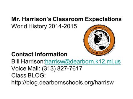 Mr. Harrison’s Classroom Expectations World History 2014-2015 Contact Information Bill Voice Mail: (313) 827-7617 Class.