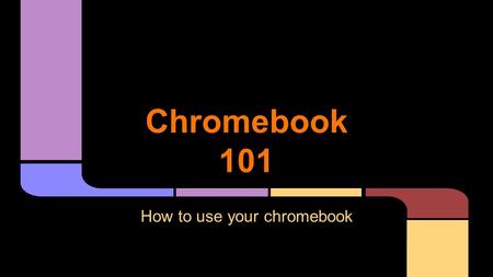 Chromebook 101 How to use your chromebook. Safety & Expectations.