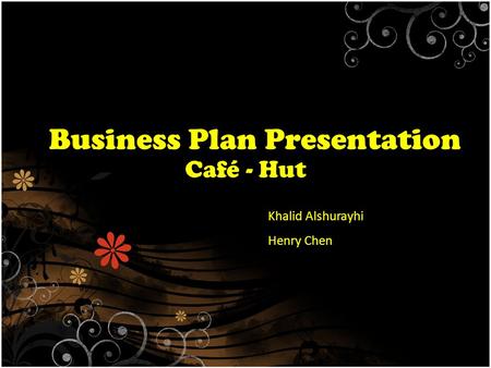 Business Plan Presentation Café - Hut Khalid Alshurayhi Henry Chen.