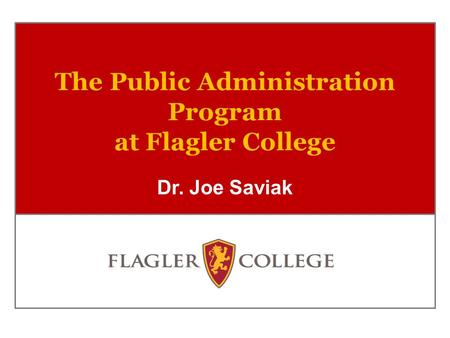 The Public Administration Program at Flagler College Dr. Joe Saviak.