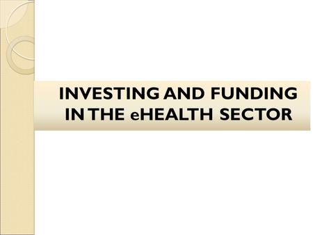 INVESTING AND FUNDING IN THE eHEALTH SECTOR. Brief overview of eHealth.