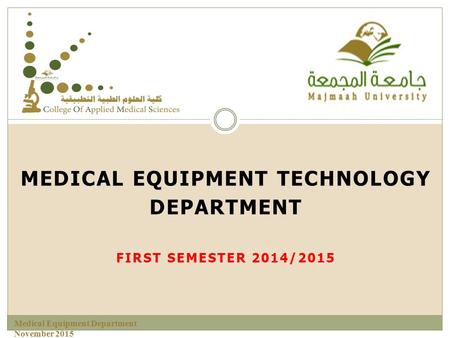 MEDICAL EQUIPMENT TECHNOLOGY DEPARTMENT FIRST SEMESTER 2014/2015 Medical Equipment Department November 2015.