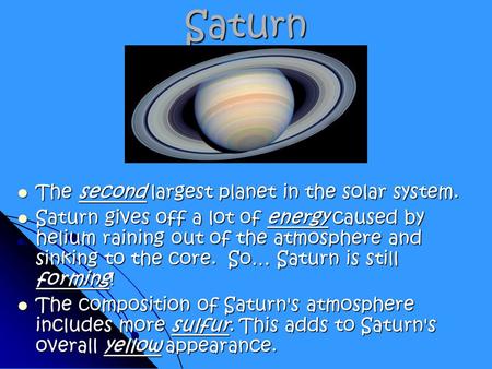 Saturn The second largest planet in the solar system. The second largest planet in the solar system. Saturn gives off a lot of energy caused by helium.