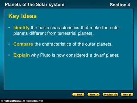 Planets of the Solar system Section 4 Key Ideas Identify the basic characteristics that make the outer planets different from terrestrial planets. Compare.