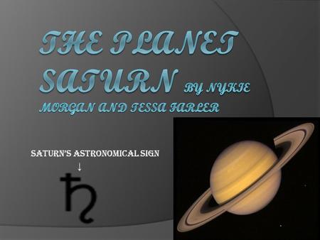Saturn’s astronomical sign ↓. Name Origin  Saturn’s name comes from the Roman god of agriculture, Saturn.