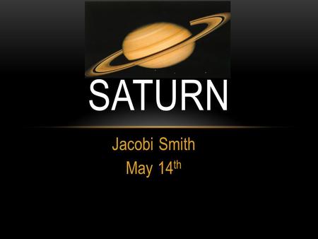 Jacobi Smith May 14 th SATURN. Saturn's rings Saturn's rings are 225,000 miles long.