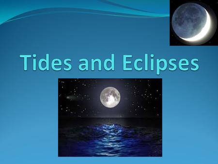 What is a Tide? A tide is the rise and fall of the surface level of a body of water due to the Moon’s and the Sun’s gravitational pull.