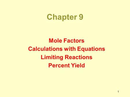 1 Chapter 9 Mole Factors Calculations with Equations Limiting Reactions Percent Yield.