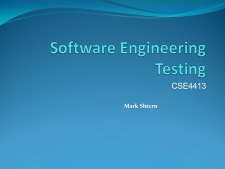 CSE4413 Mark Shtern. Course Information Course Web Site  Course Forum Used by Instructor For announcement about the.