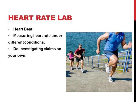 HEART RATE LAB Heart Beat Measuring heart rate under different conditions. Do Investigating claims on your own.