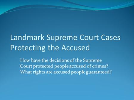 How have the decisions of the Supreme Court protected people accused of crimes? What rights are accused people guaranteed? Landmark Supreme Court Cases.