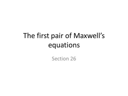 The first pair of Maxwell’s equations Section 26.
