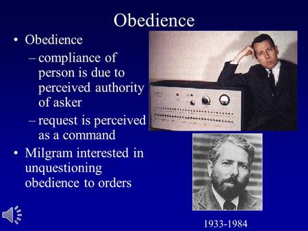 Obedience Obedience compliance of person is due to perceived authority of asker request is perceived as a command Milgram interested in unquestioning obedience.