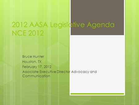 2012 AASA Legislative Agenda NCE 2012 Bruce Hunter Houston, TX February 17, 2012 Associate Executive Director Advocacy and Communication.