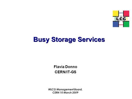 Busy Storage Services Flavia Donno CERN/IT-GS WLCG Management Board, CERN 10 March 2009.