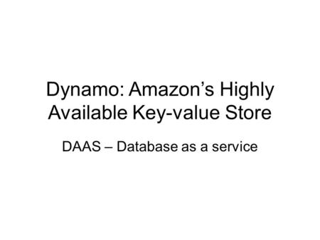 Dynamo: Amazon’s Highly Available Key-value Store DAAS – Database as a service.