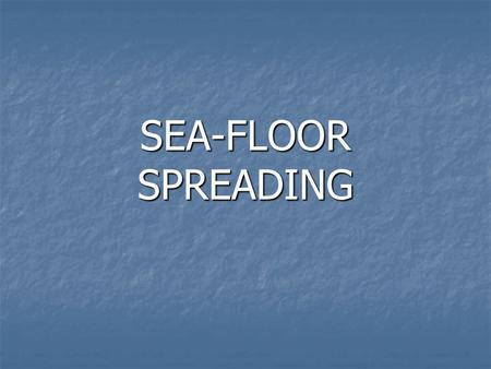 SEA-FLOOR SPREADING. Sea-Floor Spreading Mapping the Mid-Ocean Ridge The mid-ocean ridge is the longest chain of mountains in the world. The mid-ocean.