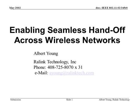 Doc.: IEEE 802.11-02/345r0 Submission May 2002 Albert Young, Ralink TechnologySlide 1 Enabling Seamless Hand-Off Across Wireless Networks Albert Young.