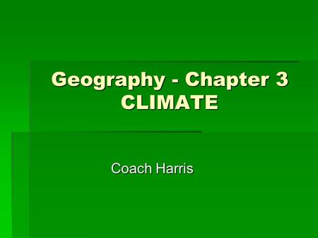 Geography - Chapter 3 CLIMATE Coach Harris. 1.God designed 3 main systems to distribute heat over the earth: seasons, winds, and ocean currents. 2.Some.