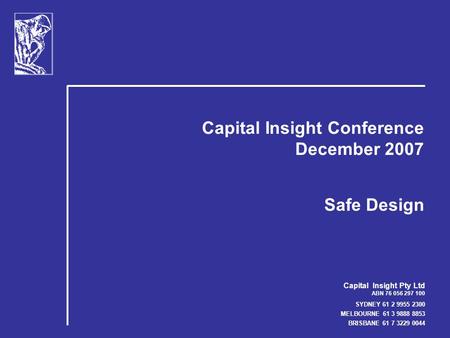 Capital Insight Pty Ltd ABN 76 056 297 100 SYDNEY 61 2 9955 2300 MELBOURNE 61 3 9888 8853 BRISBANE 61 7 3229 0044 Capital Insight Conference December 2007.
